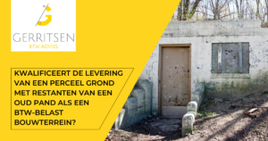 Kwalificeert de levering van een perceel grond met restanten van een oud pand als een btw-belast bouwterrein?
