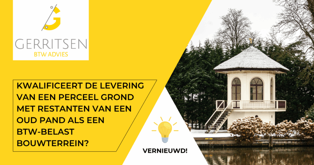 Lees meer over het artikel Kwalificeert de levering van een perceel grond met restanten van een oud pand als een btw-belast bouwterrein?