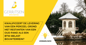 Kwalificeert de levering van een perceel grond met restanten van een oud pand als een btw-belast bouwterrein?